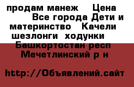 продам манеж  › Цена ­ 3 990 - Все города Дети и материнство » Качели, шезлонги, ходунки   . Башкортостан респ.,Мечетлинский р-н